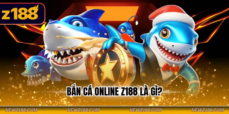 Bắn Cá Online Z188 là gì?
