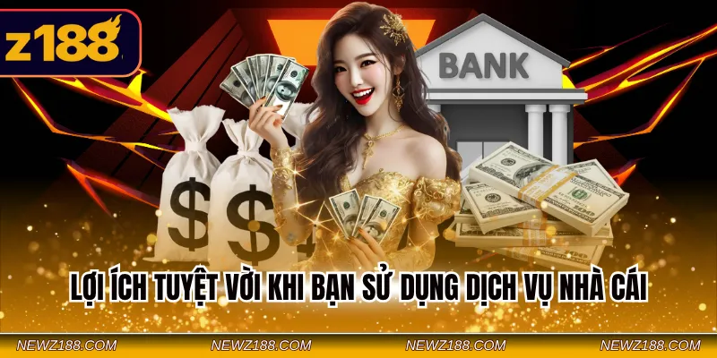 Lợi ích tuyệt vời khi bạn sử dụng dịch vụ nhà cái