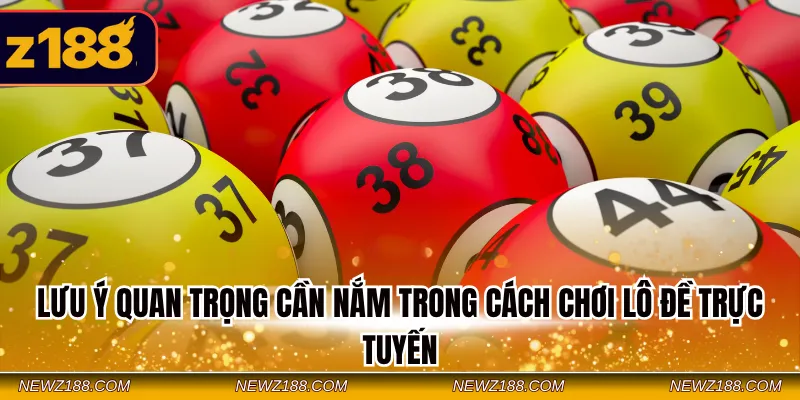 Lưu ý quan trọng cần nắm trong cách chơi lô đề trực tuyến