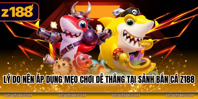 Lý do nên áp dụng mẹo chơi dễ thắng tại sảnh bắn cá Z188
