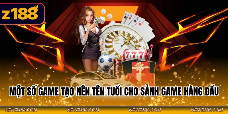 Một số game tạo nên tên tuổi cho sảnh game hàng đầu