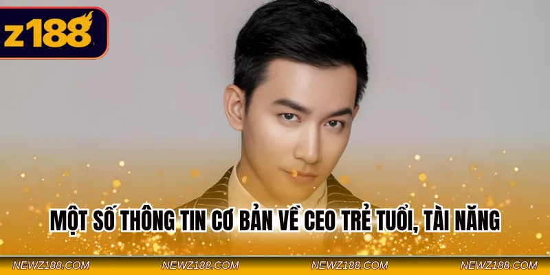 Một số thông tin cơ bản về CEO trẻ tuổi, tài năng