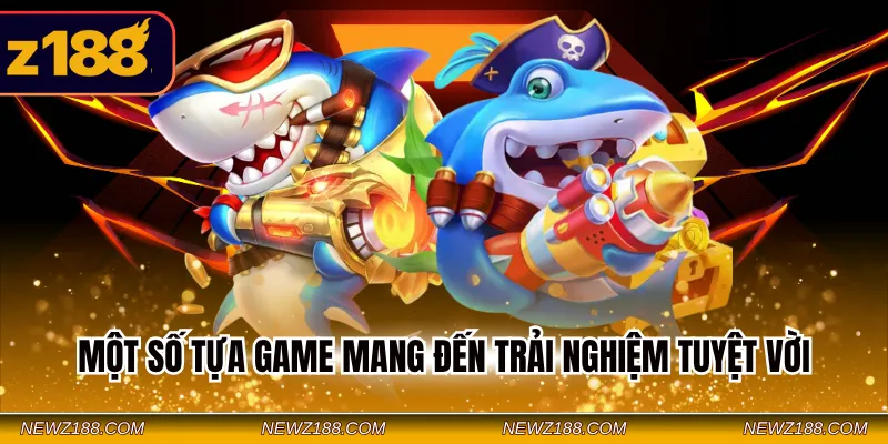 Một số tựa game mang đến trải nghiệm tuyệt vời