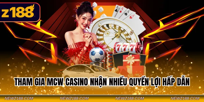 Tham gia MCW Casino nhận nhiều quyền lợi hấp dẫn